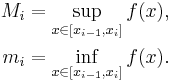 \begin{align}
 M_i = \sup_{x\in[x_{i-1},x_{i}]} f(x) , \\
 m_i = \inf_{x\in[x_{i-1},x_{i}]} f(x) .
\end{align}