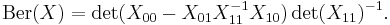 \mathrm{Ber}(X) = \det(X_{00} - X_{01}X_{11}^{-1}X_{10})\det(X_{11})^{-1}.