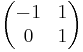 \begin{pmatrix}
-1 & 1\\
0 & 1
\end{pmatrix}