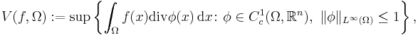  V(f,\Omega):=\sup\left\{\int_\Omega f(x)\mathrm{div}\phi(x)\,\mathrm{d}x\colon \phi\in  C_c^1(\Omega,\mathbb{R}^n),\ \Vert \phi\Vert_{L^\infty(\Omega)}\le 1\right\}, 