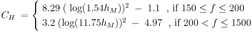 C_H \; = \begin{cases}\;8.29 \; (\; \log ({1.54 h_M}))^2 \; - \; 1.1 \; \mbox{  , if } 150 \le f \le 200 \\ \; 3.2 \; (\log ({11.75 h_M}))^2 \; - \; 4.97 \; \mbox{ , if }200 < f \le 1500 \end{cases}