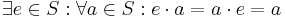 \exists e \in S: \forall a \in S: e \cdot a = a \cdot e = a