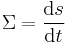 \Sigma = \frac{\mathrm{d}s}{\mathrm{d}t} 