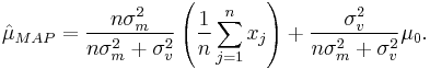 \hat{\mu}_{MAP} =     \frac{n \sigma_m^2}{n \sigma_m^2 %2B \sigma_v^2 } \left(\frac{1}{n} \sum_{j=1}^n x_j \right) %2B \frac{\sigma_v^2}{n \sigma_m^2 %2B \sigma_v^2 } \mu_0.