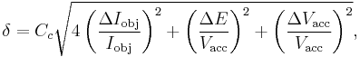 \delta = C_c\sqrt{4\left(\frac{\Delta I_\text{obj}}{I_\text{obj}}\right)^2 %2B \left(\frac{\Delta E}{V_\text{acc}}\right)^2 %2B \left(\frac{\Delta V_\text{acc}}{V_\text{acc}}\right)^2},