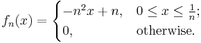 f_{n} (x) = \begin{cases} - n^{2} x %2B n , & 0 \leq x \leq \tfrac{1}{n}; \\ 0, & \mbox{otherwise.} \end{cases}