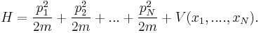 
H = {p_1^2\over 2m} %2B {p_2^2 \over 2m} %2B ... %2B {p_N^2 \over 2m} %2B V(x_1,....,x_N).
\,