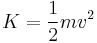 K = \frac{1}{2}mv^2