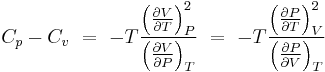  C_p - C_v \ = \ -T \frac{{\left( {\frac{\part V}{\part T}} \right)_P^2 }} {\left(\frac{\part V}{\part P}\right)_T} \ = \ -T \frac{{ \left( {\frac{\part P}{\part T}} \right) }_V^2} {\left( \frac{\part P}{\part V} \right)_T} 