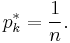 p^*_k = \frac{1}{n}.