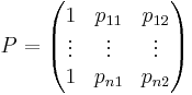 P = \begin{pmatrix}
             1 & p_{11} & p_{12} \\
             \vdots & \vdots & \vdots \\
             1 & p_{n1} & p_{n2}
\end{pmatrix} 