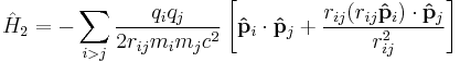 \hat{H}_{2} = - \sum_{i>j} \frac{q_iq_j}{2r_{ij}m_im_jc^2} \left[ \mathbf{\hat{p}}_i\cdot\mathbf{\hat{p}}_j %2B \frac{r_{ij}(r_{ij}\mathbf{\hat{p}}_i)\cdot\mathbf{\hat{p}}_j}{r_{ij}^2} \right]