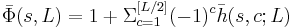 
\bar{\Phi}(s,L)=1%2B\Sigma_{c=1}^{[L/2]}(-1)^c\bar{h}(s,c;L)
