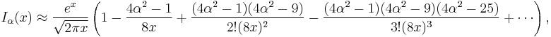 I_\alpha(x) \approx \frac{e^x}{\sqrt{2\pi x}} \left(1 - \frac{4 \alpha^{2} - 1}{8 x} %2B \frac{(4 \alpha^{2} - 1) (4 \alpha^{2} - 9)}{2! (8 x)^{2}} - \frac{(4 \alpha^{2} - 1) (4 \alpha^{2} - 9) (4 \alpha^{2} - 25)}{3! (8 x)^{3}} %2B \cdots \right) ,