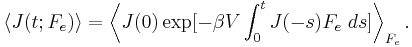 
\left\langle {J(t;F_e )} \right\rangle  = \left\langle {J(0)\exp [ - \beta V\int_0^t {J( - s)F_e \;ds]} } \right\rangle _{F_e }. 
\,