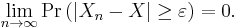 
    \lim_{n\to\infty}\Pr\big(|X_n-X| \geq \varepsilon\big) = 0.
  