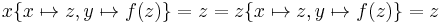 x \{ x \mapsto z, y \mapsto f(z) \} = z = z \{ x \mapsto z, y \mapsto f(z) \} = z