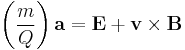 \left(\frac{m}{Q}\right)\mathbf{a} = \mathbf{E}%2B \mathbf{v} \times \mathbf{B}