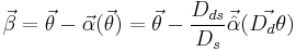 \vec{\beta}=\vec{\theta}-\vec{\alpha}(\vec{\theta}) = \vec{\theta} - \frac{D_{ds}}{D_s} \vec{\hat{\alpha}}(\vec{D_d\theta})