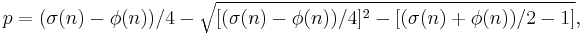 p = (\sigma(n) - \phi(n))/4 - \sqrt{[(\sigma(n) - \phi(n))/4]^2 - [(\sigma(n) %2B \phi(n))/2 - 1]}, \, 