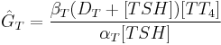 \hat G_T  = {{\beta _T (D_T  %2B [TSH])[TT_4 ]} \over {\alpha _T [TSH]}}