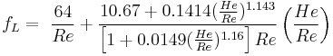  \ f_L = \ {64 \over Re}  %2B {10.67 %2B 0.1414{({He\over Re})^{1.143}}\over {\left[1 %2B 0.0149{({He\over Re})^{1.16}}\right]Re  }}\left({He\over Re}\right)