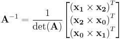 \mathbf{A}^{-1}=\frac{1}{\det(\mathbf A)}\begin{bmatrix}
{(\mathbf{x_1}\times\mathbf{x_2})}^{T} \\
{(\mathbf{x_2}\times\mathbf{x_0})}^{T} \\
{(\mathbf{x_0}\times\mathbf{x_1})}^{T} \\
\end{bmatrix}