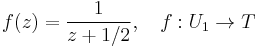 f(z) = \frac {1}{z %2B 1/2}, \quad f:U_1 \to T 