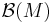 \mathcal{B} (M)