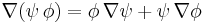  \nabla (\psi \, \phi) = \phi \,\nabla \psi  %2B \psi \,\nabla \phi 