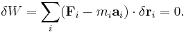 \delta W = \sum_{i} ( \mathbf {F}_{i} - m_i \mathbf{a}_i )\cdot \delta \mathbf r_i = 0.