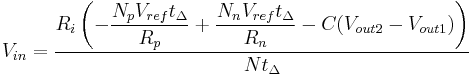 V_{in} = \dfrac{R_{i} \left (-\dfrac{N_{p}V_{ref}t_{\Delta}}{R_{p}} %2B \dfrac{N_{n}V_{ref}t_{\Delta}}{R_{n}} - C ( V_{out2} - V_{out1} ) \right )}{N t_{\Delta}}