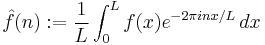  \hat f(n)�:= \frac{1}{L} \int_0^L f(x) e^{-2\pi i n x/L}\, dx