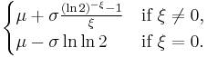 \begin{cases}\mu %2B \sigma \frac{(\ln2)^{-\xi}-1}{\xi} & \text{if}\ \xi\neq0,\\ \mu - \sigma \ln\ln2 & \text{if}\ \xi=0.\end{cases}