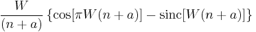 \frac{W}{(n %2B a)} \left\{ \cos [ \pi W (n%2Ba)] - \operatorname{sinc} [ W (n%2Ba)] \right\}