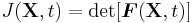 J(\mathbf{X},t) = \det[\boldsymbol{F}(\mathbf{X},t)]