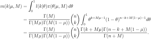 
 \begin{align}  m(k|\mu,M) & = \int_0^1 l(k|\theta)\pi(\theta|\mu, M) \, d\theta \\

                           & = \frac{\Gamma(M)}
                                    {\Gamma(M\mu)\Gamma(M(1-\mu))}
                               {n\choose k} 
                               \int_{0}^{1} \theta^{k%2BM\mu-1}(1-\theta)^{n-k%2BM(1-\mu)-1} d\theta \\
                           & = \frac{\Gamma(M)}{\Gamma(M\mu)\Gamma(M(1-\mu))}
                               {n\choose k} 
                               \frac{\Gamma(k%2BM\mu)\Gamma(n-k%2BM(1-\mu))}{\Gamma(n%2BM)}.
 \end{align}
