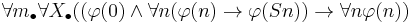 \forall m_\bullet \forall X_\bullet ((\varphi(0) \land \forall n (\varphi(n) \rightarrow \varphi(Sn)) \rightarrow \forall n \varphi(n))