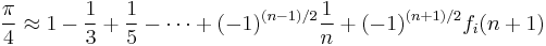 \frac{\pi}{4} \approx 1 - \frac{1}{3}%2B \frac{1}{5} - \cdots %2B (-1)^{(n-1)/2}\frac{1}{n} %2B (-1)^{(n%2B1)/2}f_i(n%2B1)