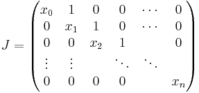 
J=
\begin{pmatrix}
x_0 & 1 & 0 & 0 & \cdots & 0 \\
0 & x_1 & 1 & 0 & \cdots & 0 \\
0 & 0 & x_2 & 1 &        & 0 \\
\vdots & \vdots & & \ddots & \ddots & \\
0 & 0 & 0 & 0 &          & x_n
\end{pmatrix}
