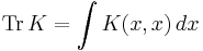 \operatorname{Tr}\, K = \int K(x,x)\,dx