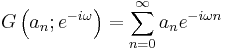 G\left(a_n; e^{-i \omega}\right) = \sum_{n=0}^\infty a_n e^{-i \omega n}