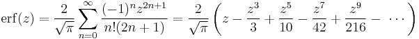 \operatorname{erf}(z)= \frac{2}{\sqrt{\pi}}\sum_{n=0}^\infin\frac{(-1)^n z^{2n%2B1}}{n! (2n%2B1)} =\frac{2}{\sqrt{\pi}} \left(z-\frac{z^3}{3}%2B\frac{z^5}{10}-\frac{z^7}{42}%2B\frac{z^9}{216}-\ \cdots\right)