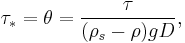 \tau_\ast = \theta = \frac{\tau}{(\rho_s-\rho) g D},