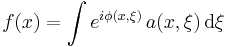  f(x) = \int e^{i \phi(x,\xi)}\, a(x,\xi) \, \mathrm{d} \xi 