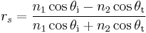 r_s = \frac{n_1 \cos \theta_\text{i} - n_2 \cos \theta_\text{t}}{n_1 \cos \theta_\text{i} %2B n_2 \cos \theta_\text{t}}