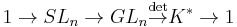 1 \to SL_n \to GL_n \overset{\operatorname{det}}{\to} K^* \to 1