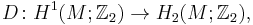 D\colon H^1(M;{\mathbb{Z}}_2)\to H_2(M;{\mathbb{Z}}_2), 