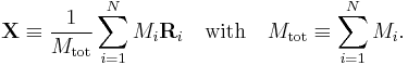 
\mathbf{X} \equiv \frac{1}{M_\mathrm{tot}} \sum_{i=1}^N M_i \mathbf{R}_i \quad\mathrm{with}\quad
M_\mathrm{tot} \equiv \sum_{i=1}^N M_i.
