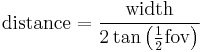  \mathrm{distance} = \frac{\mathrm{width}}{2\tan\left(\frac{1}{2}\mathrm{fov}\right)} 